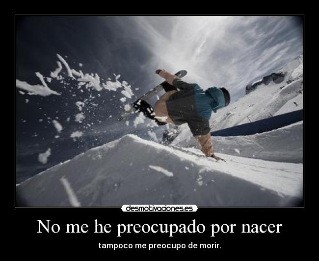 No me he preocupado por nacer -