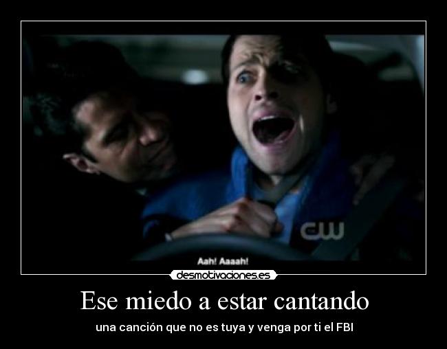 Ese miedo a estar cantando - una canción que no es tuya y venga por ti el FBI