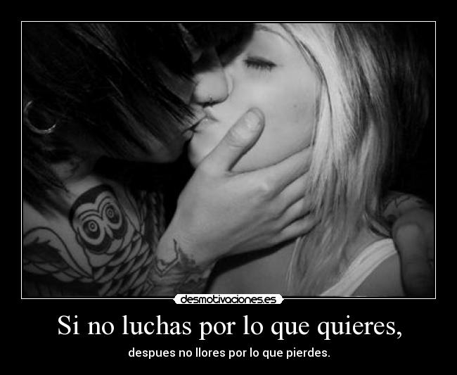 Si no luchas por lo que quieres, - 