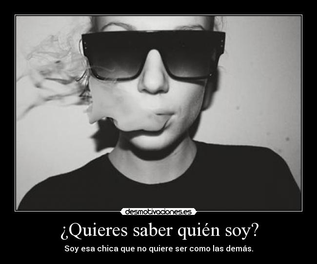 carteles quieres saber quien soy soy esa chica que quiere ser como las demas desmotivaciones