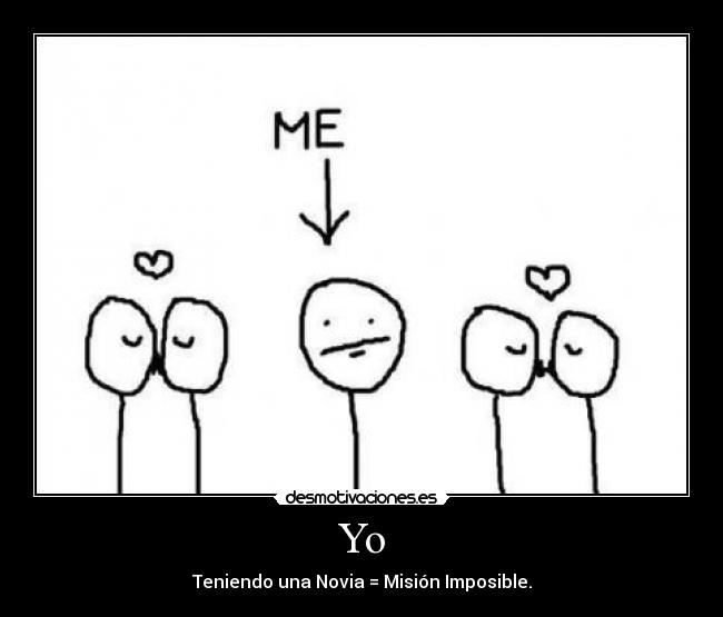 Yo - Teniendo una Novia = Misión Imposible.