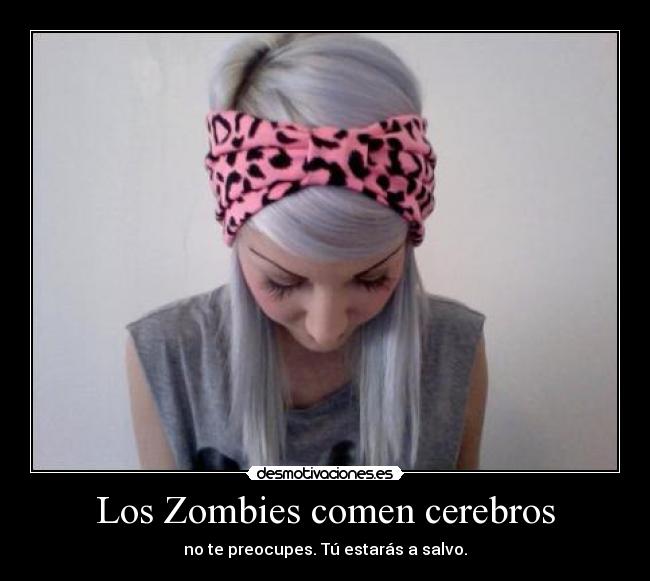 Los Zombies comen cerebros - no te preocupes. Tú estarás a salvo.