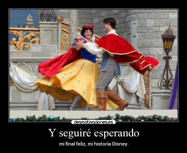 Y seguiré esperando - mi final feliz, mi historia Disney.