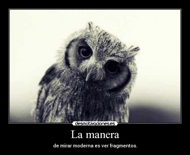 La manera - de mirar moderna es ver fragmentos.