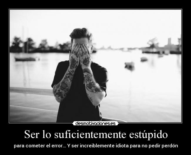 Ser lo suficientemente estúpido -
