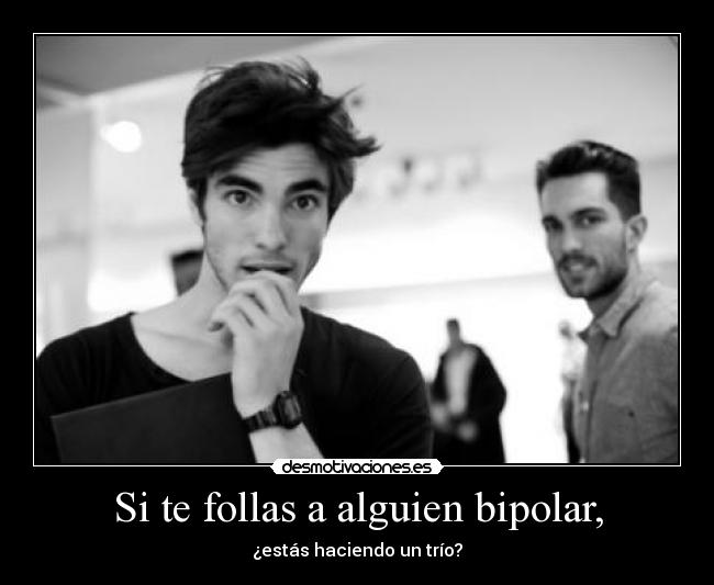 Si te follas a alguien bipolar, - 