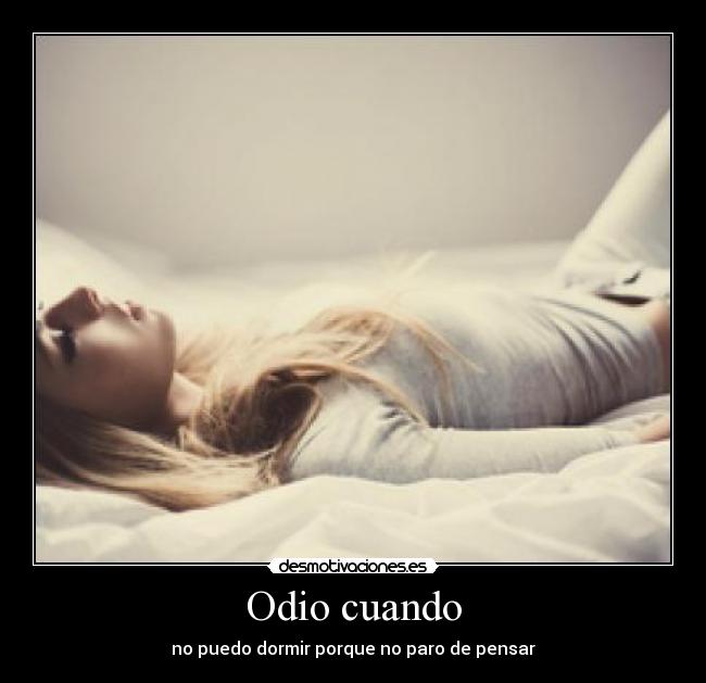 Odio cuando - no puedo dormir porque no paro de pensar