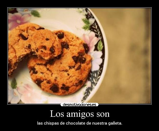 Los amigos son - las chispas de chocolate de nuestra galleta.