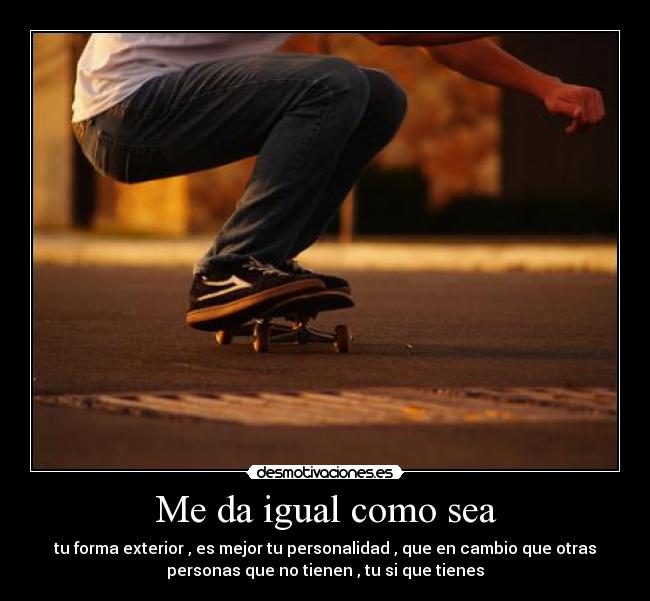 Me da igual como sea -