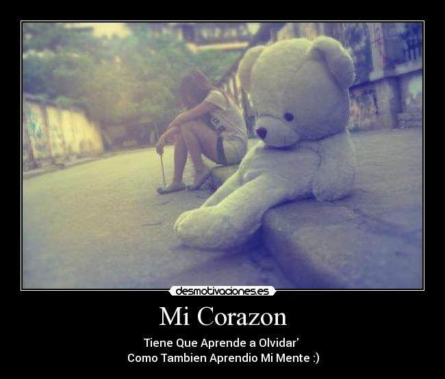 Mi Corazon - Tiene Que Aprende a Olvidar
Como Tambien Aprendio Mi Mente :)