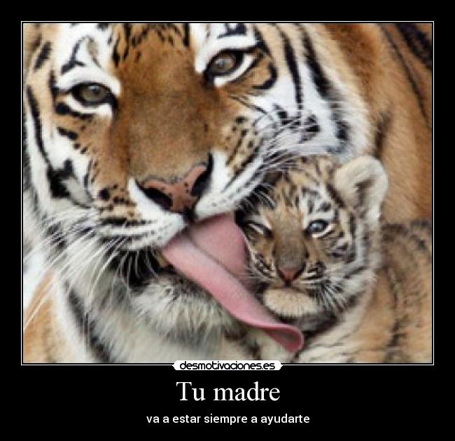 Tu madre - va a estar siempre a ayudarte