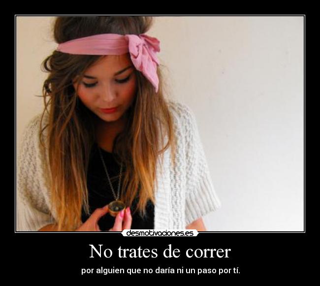 No trates de correr -