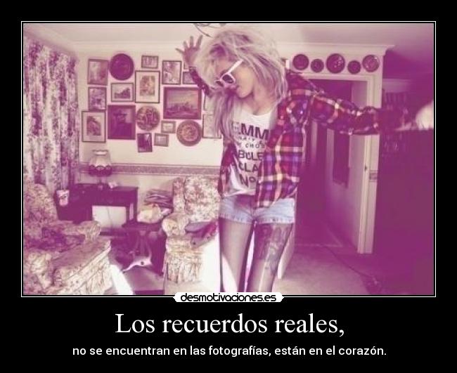Los recuerdos reales, -