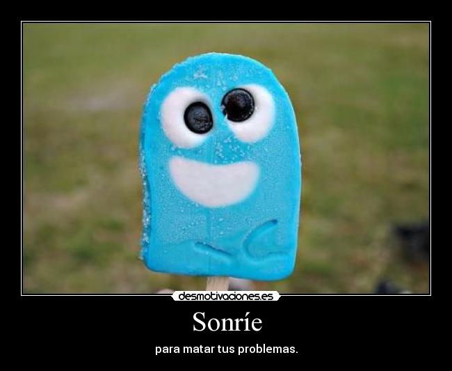 Sonríe - para matar tus problemas.