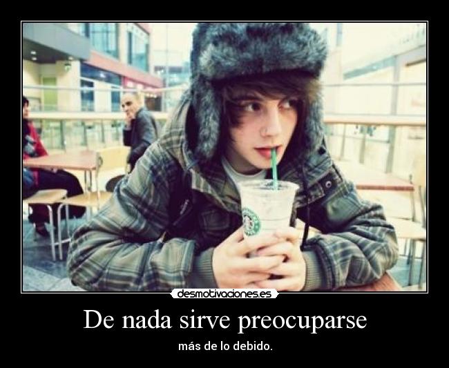 De nada sirve preocuparse - 