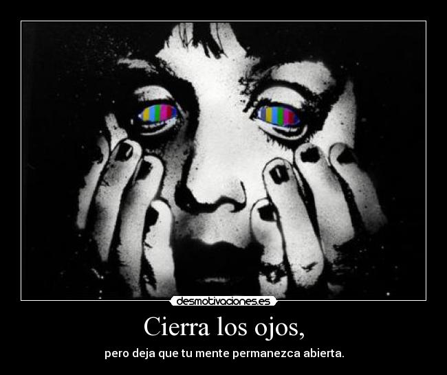 Cierra los ojos, -