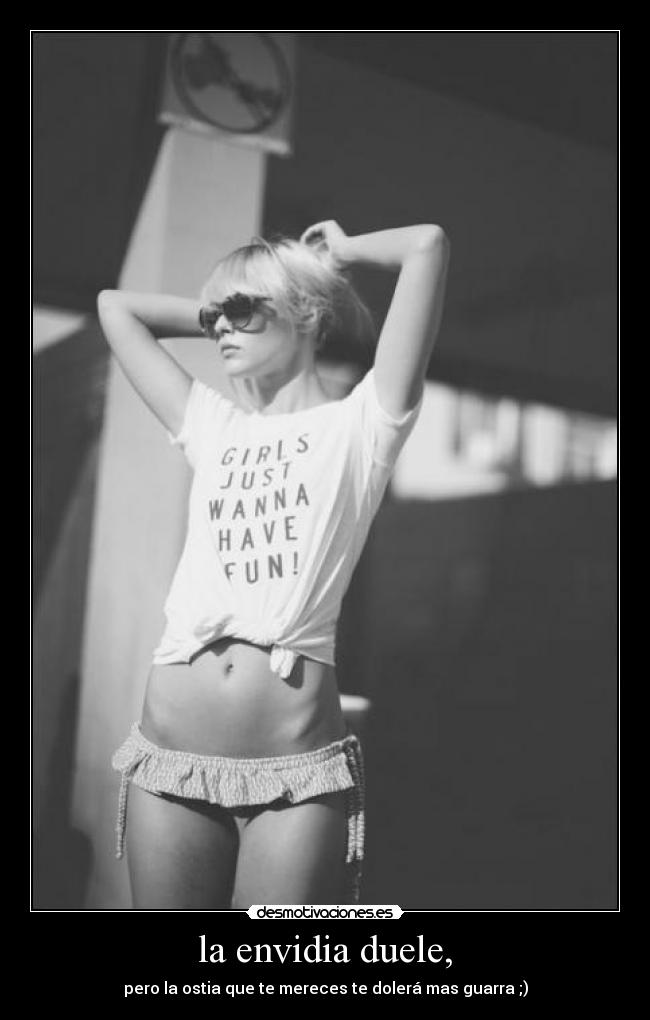 la envidia duele, - pero la ostia que te mereces te dolerá mas guarra ;)