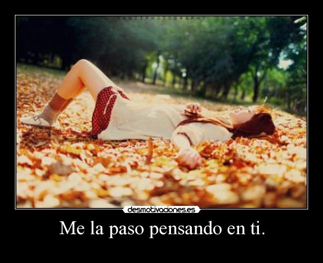 Me la paso pensando en ti. -