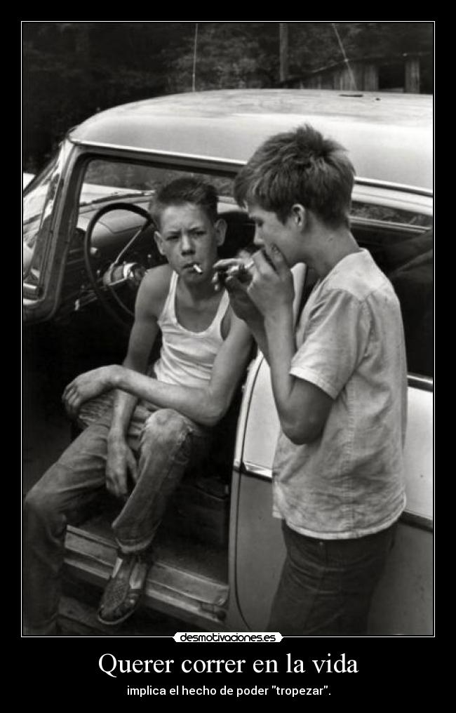 Querer correr en la vida - implica el hecho de poder tropezar.