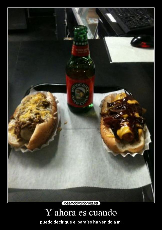 Y ahora es cuando - puedo decir que el paraíso ha venido a mi.