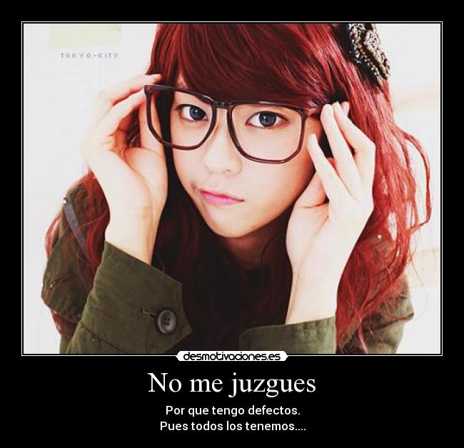 No me juzgues - Por que tengo defectos.
Pues todos los tenemos....