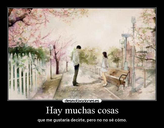 Hay muchas cosas - que me gustaría decirte, pero no no sé cómo.