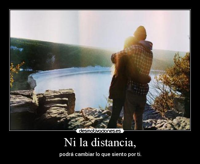 Ni la distancia, -