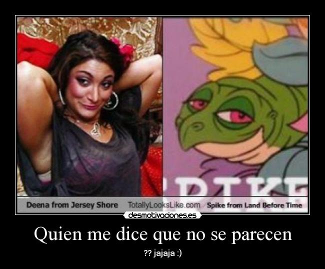 Quien me dice que no se parecen - ?? jajaja :)