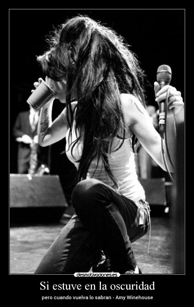 Si estuve en la oscuridad - pero cuando vuelva lo sabran - Amy Winehouse
