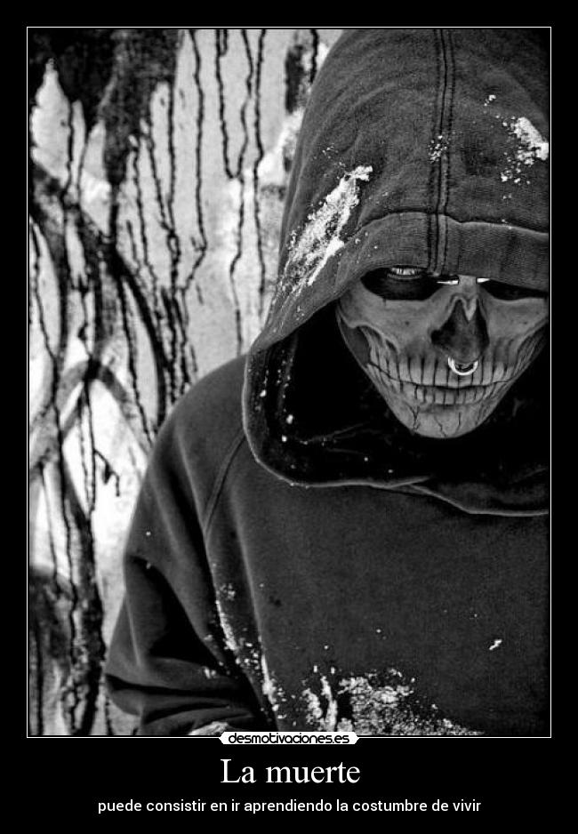 La muerte - puede consistir en ir aprendiendo la costumbre de vivir