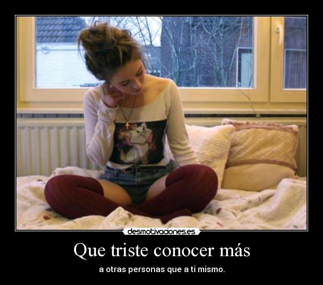 Que triste conocer más -
