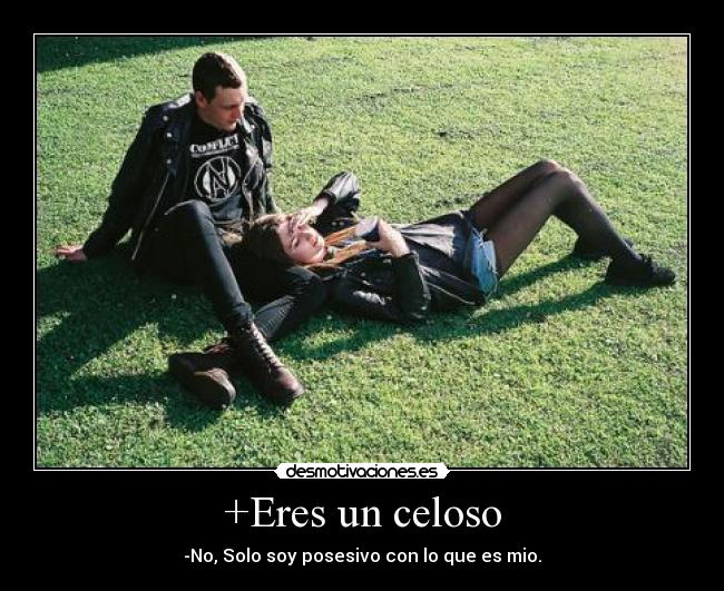+Eres un celoso -