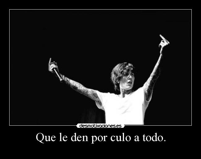 Que le den por culo a todo. - 