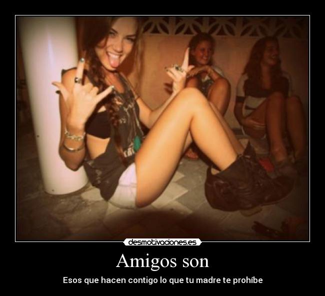 Amigos son - Esos que hacen contigo lo que tu madre te prohíbe