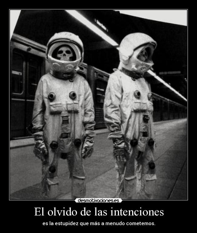 El olvido de las intenciones - es la estupidez que más a menudo cometemos.