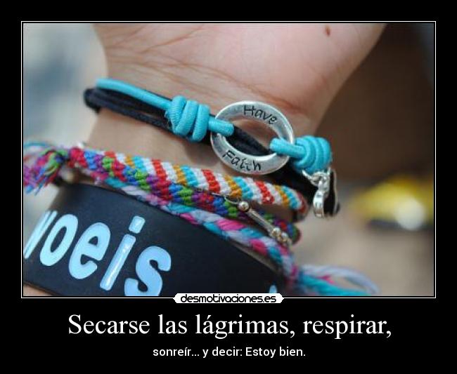 Secarse las lágrimas, respirar, - sonreír... y decir: Estoy bien.