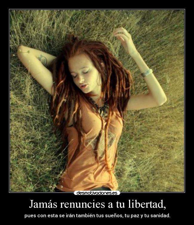 Jamás renuncies a tu libertad, -