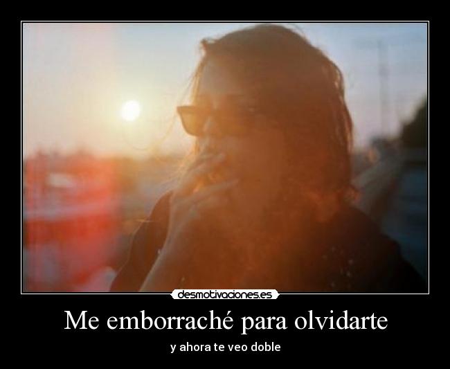 Me emborraché para olvidarte -