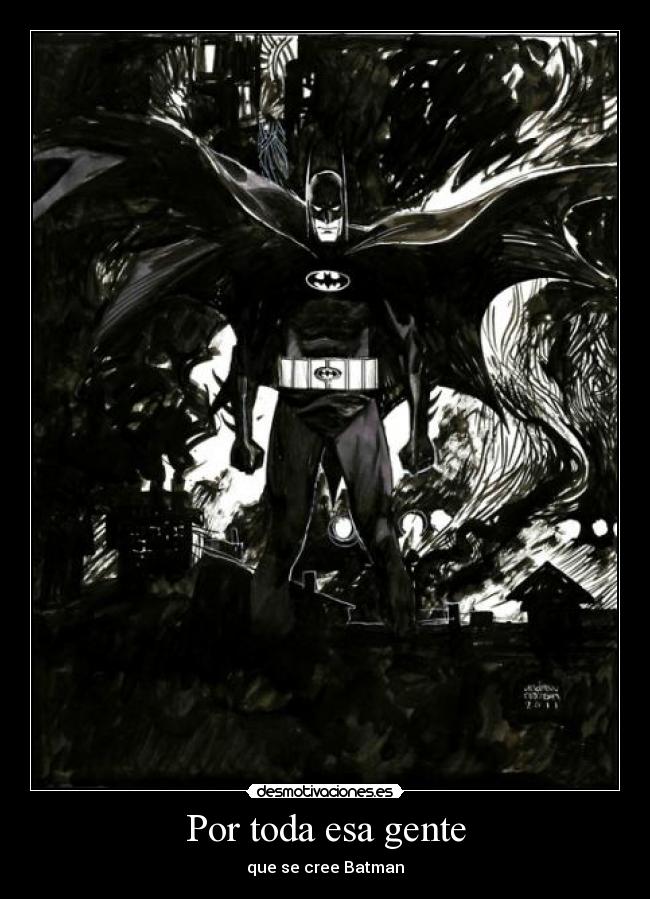 Por toda esa gente - que se cree Batman