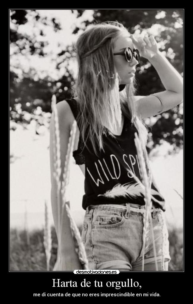 Harta de tu orgullo, -