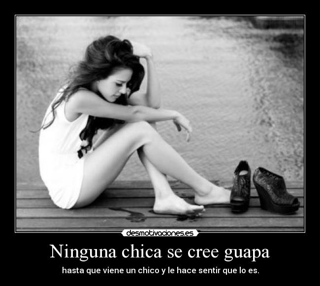 Ninguna chica se cree guapa - hasta que viene un chico y le hace sentir que lo es.