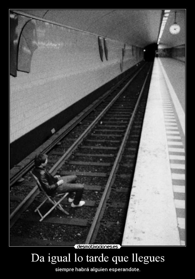 Da igual lo tarde que llegues - siempre habrá alguien esperandote.