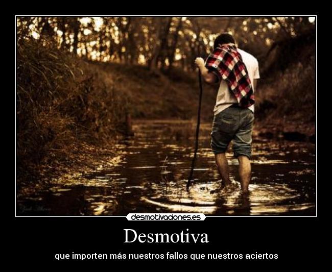 Desmotiva - que importen más nuestros fallos que nuestros aciertos