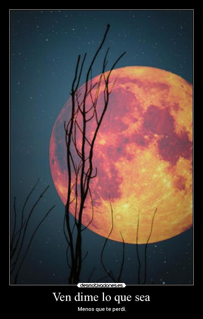 Ven dime lo que sea -