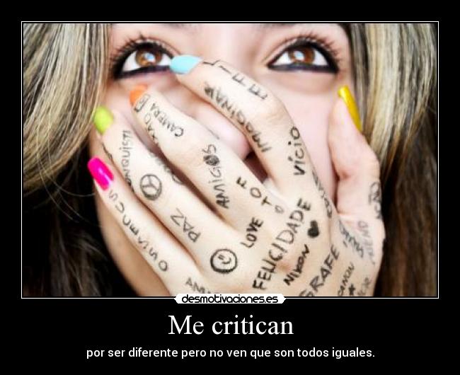 Me critican - por ser diferente pero no ven que son todos iguales.