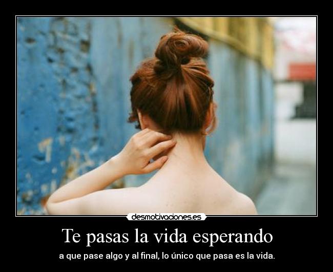 Te pasas la vida esperando - 
