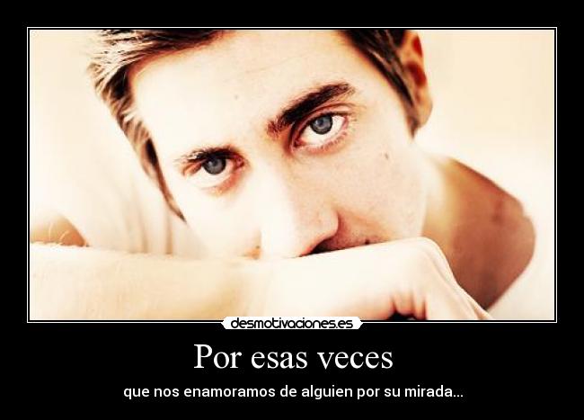 Por esas veces - que nos enamoramos de alguien por su mirada...