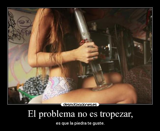 El problema no es tropezar, - es que la piedra te guste.