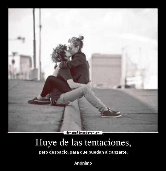Huye de las tentaciones, - pero despacio, para que puedan alcanzarte.

Anónimo