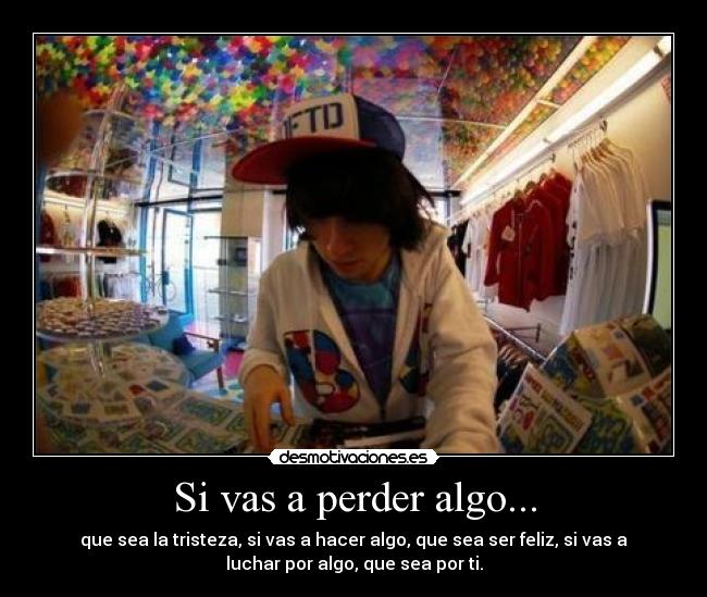 Si vas a perder algo... -